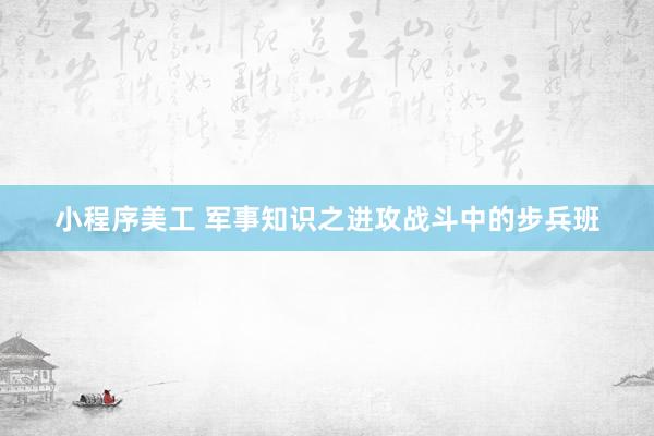 小程序美工 军事知识之进攻战斗中的步兵班