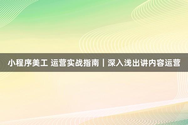 小程序美工 运营实战指南｜深入浅出讲内容运营