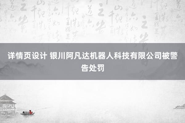 详情页设计 银川阿凡达机器人科技有限公司被警告处罚