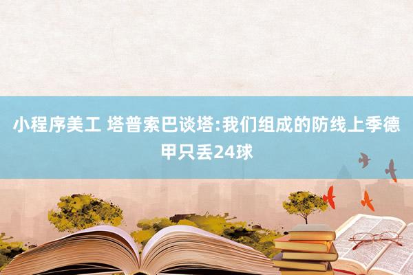 小程序美工 塔普索巴谈塔:我们组成的防线上季德甲只丢24球