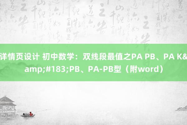 详情页设计 初中数学：双线段最值之PA PB、PA K&#183;PB、PA-PB型（附word）