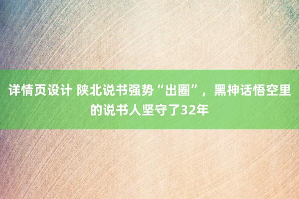 详情页设计 陕北说书强势“出圈”，黑神话悟空里的说书人坚守了32年