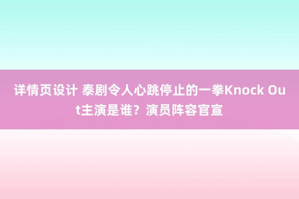 详情页设计 泰剧令人心跳停止的一拳Knock Out主演是谁？演员阵容官宣