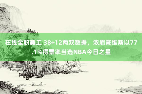 在线全职美工 38+12两双数据，浓眉戴维斯以77.1%得票率当选NBA今日之星